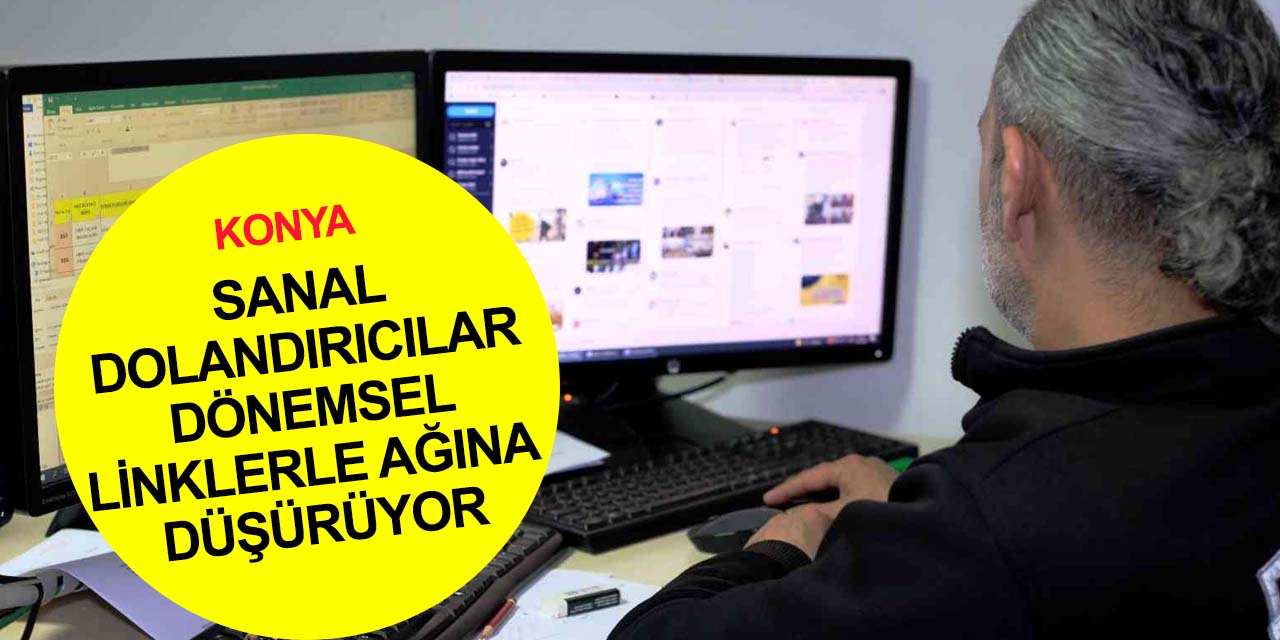 Konya Siber Suçlarla Mücadele ekiplerinden sanal dolandırıcılık uyarısı!
