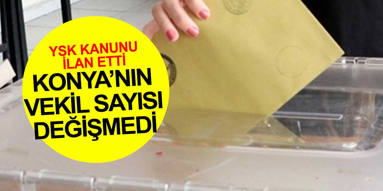 Konya'nın milletvekili sayısı değişmedi