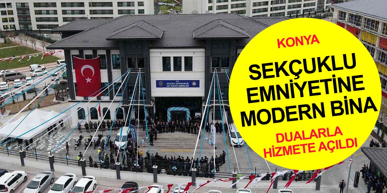 Selçuklu İlçe Emniyet Müdürlüğü ve Cumhuriyet Polis Merkezi Amirliği binası dualarla hizmete girdi