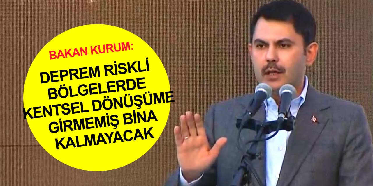 Bakan Kurum: Türkiye'de 2035 yılına geldiğimizde kentsel dönüşüme girmemiş hiçbir binamız kalmayacak