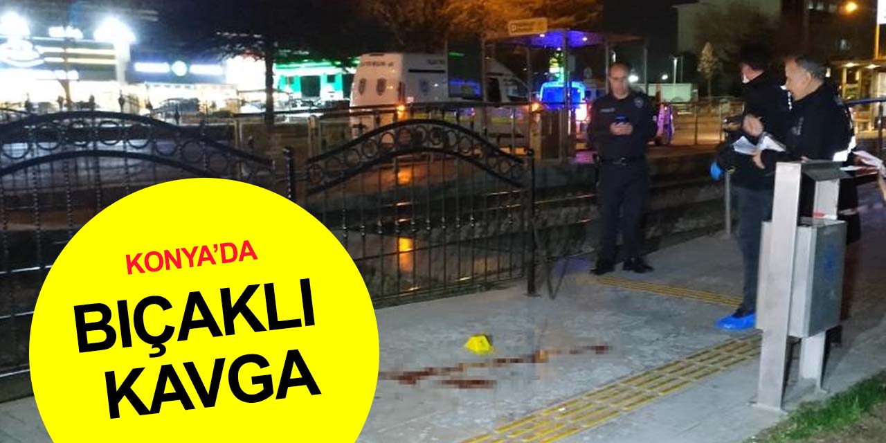 Konya’da tramvay durağında kanlı kavga! 1 ağır yaralı