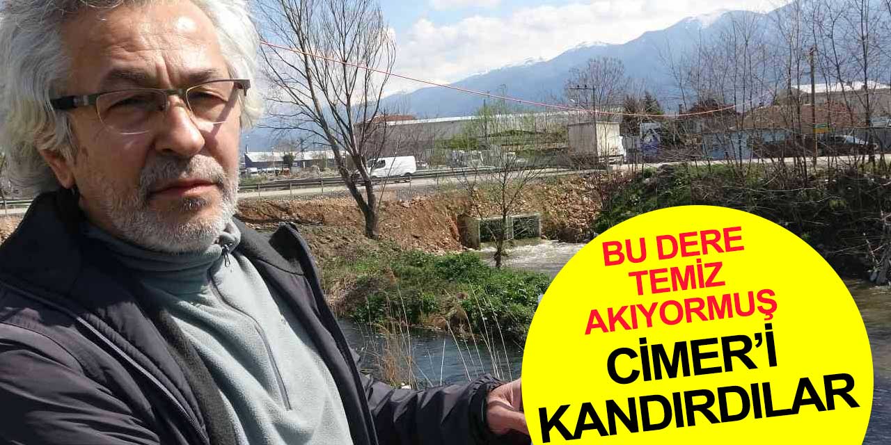 Bursa'da CİMER’i de kandırdılar! Ölüm saçan dereyi 'tertemiz akıyor' diye raporladılar