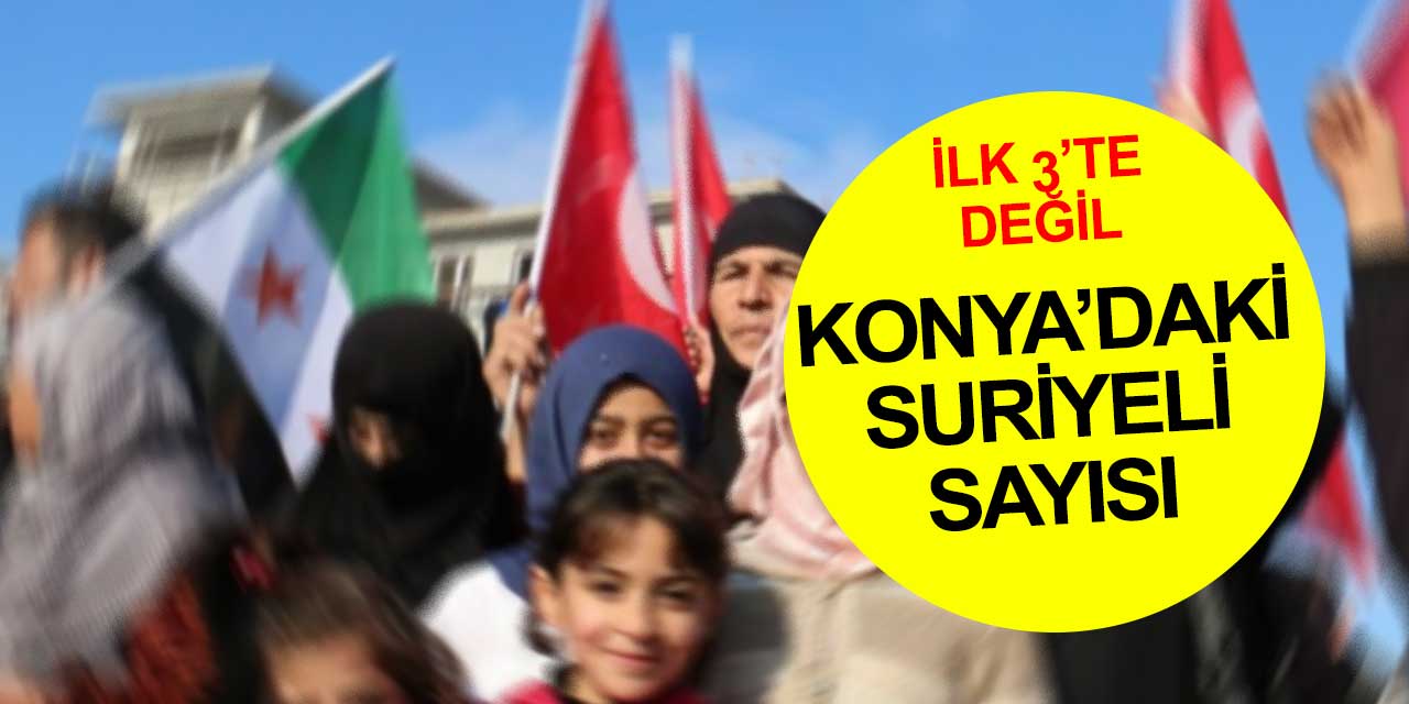 Konya'daki Suriyeli sayısı açıklandı