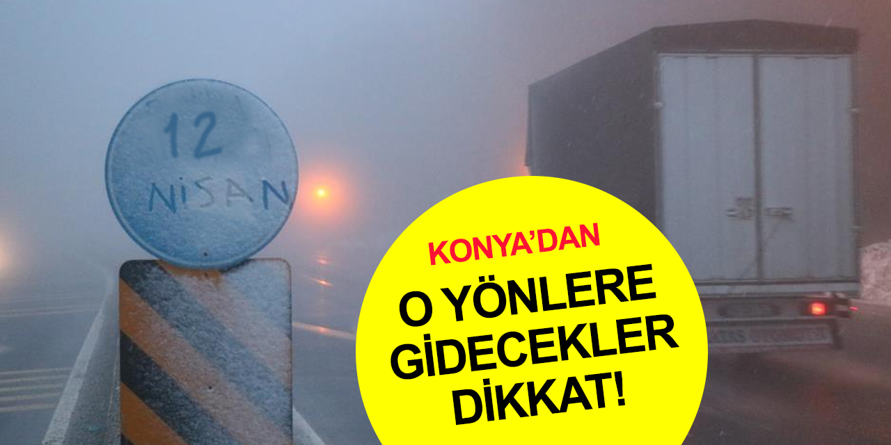Konya'dan o yönlere gidecekler dikkat! Kar var