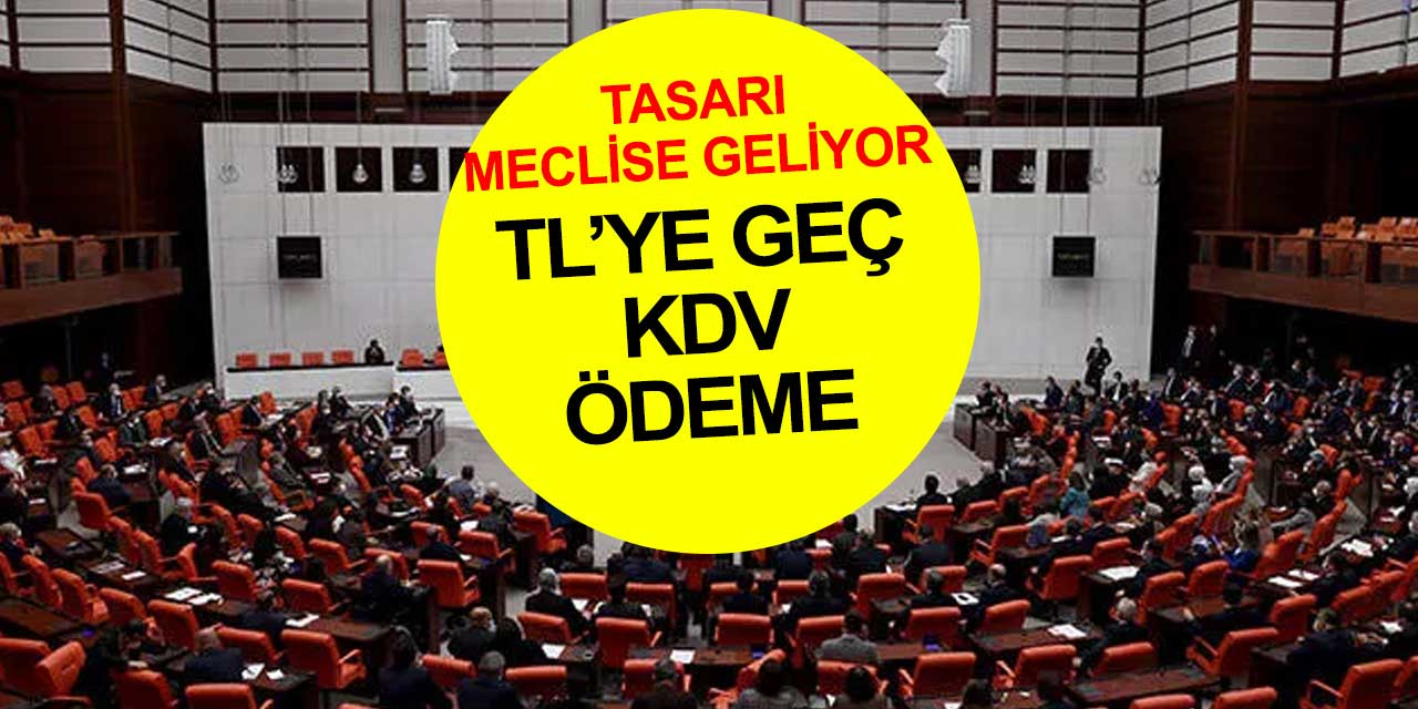 TL hesabına geç KDV ödeme! Tasarı meclise geliyor