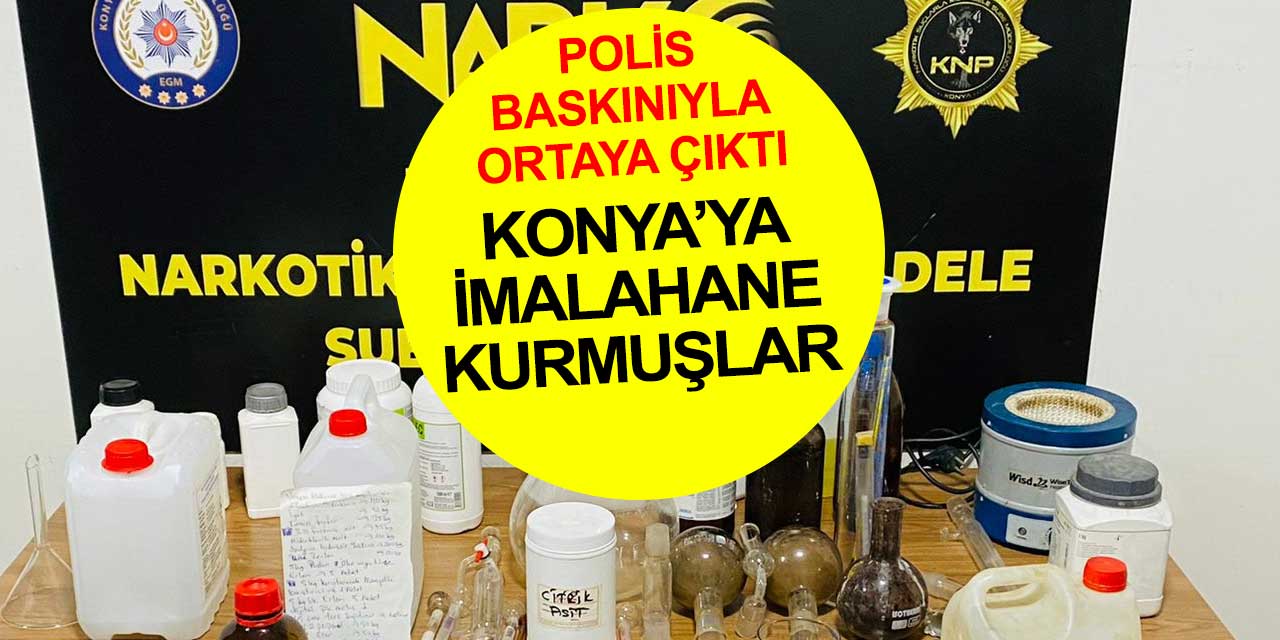 Zehir satıcıları Konya'ya imalathane kurmuş! Polis baskınıyla herşey ortaya çıktı