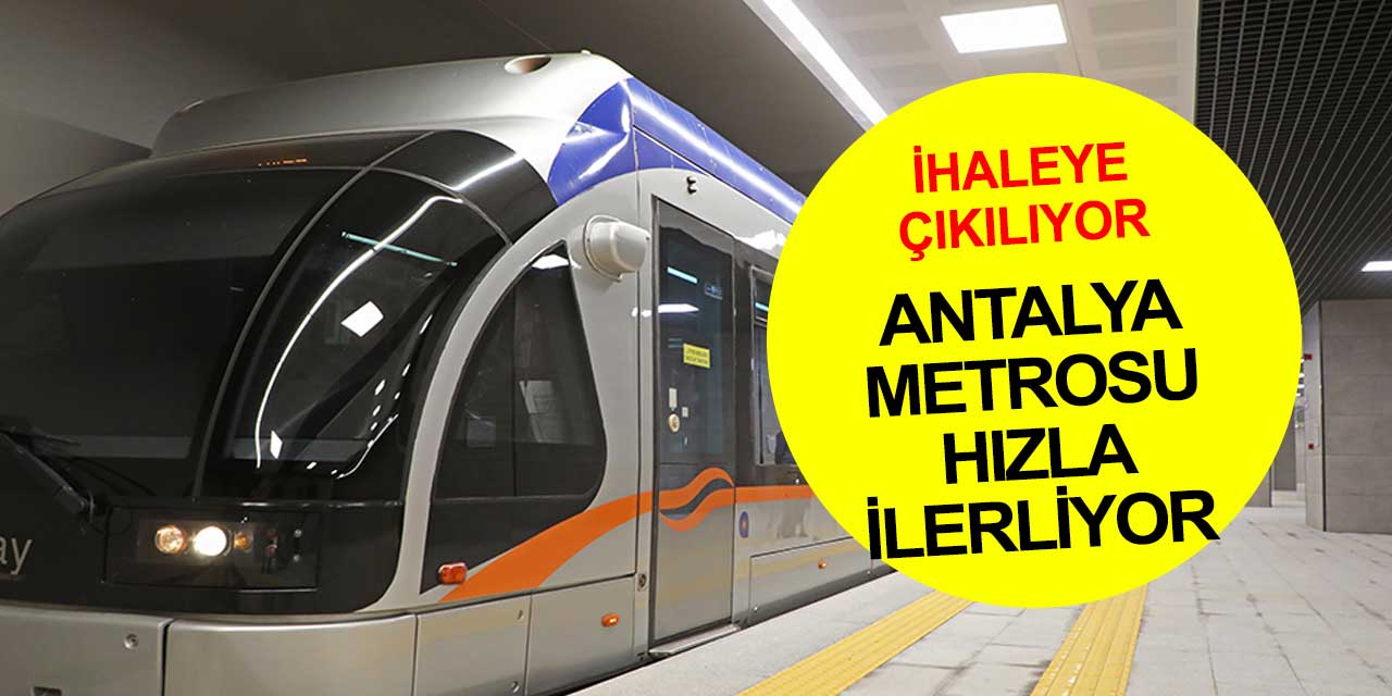 Antalya metrosunda yapım sürüyor! 4'üncü etap başlıyor