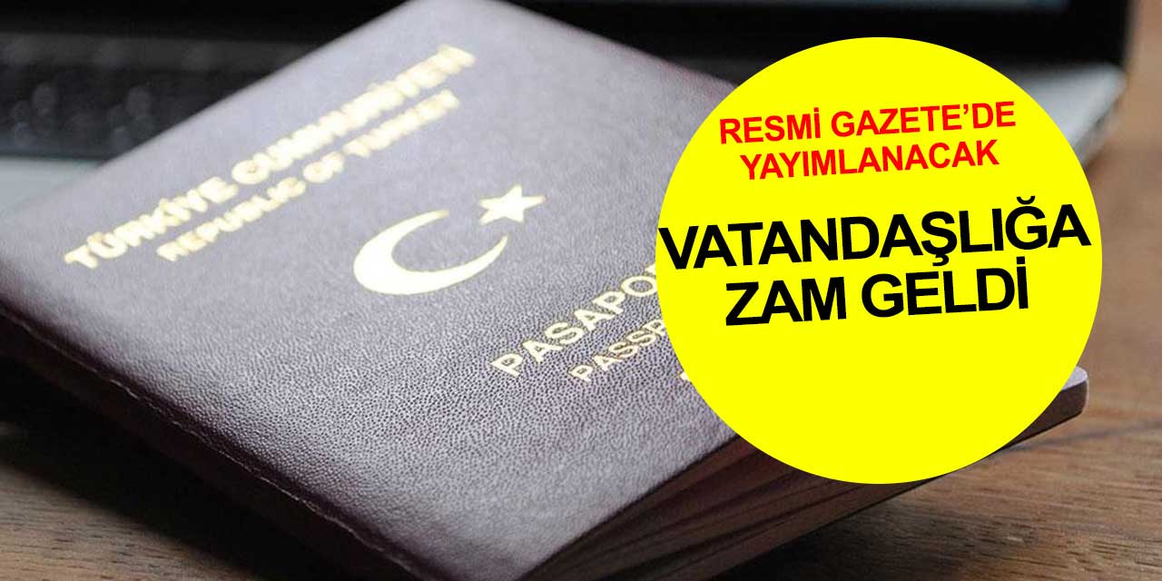 Türk vatandaşlığına zam yapıldı