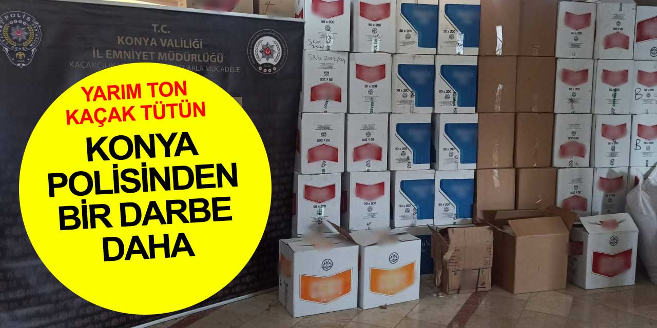 Konya polisinden bir operasyon daha: Yarım ton kaçak tütün ele geçirildi