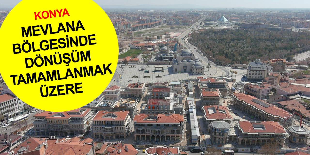 Konya'nın en kıymetli bölgesinde dönüşüm çalışmaları sona yaklaştı