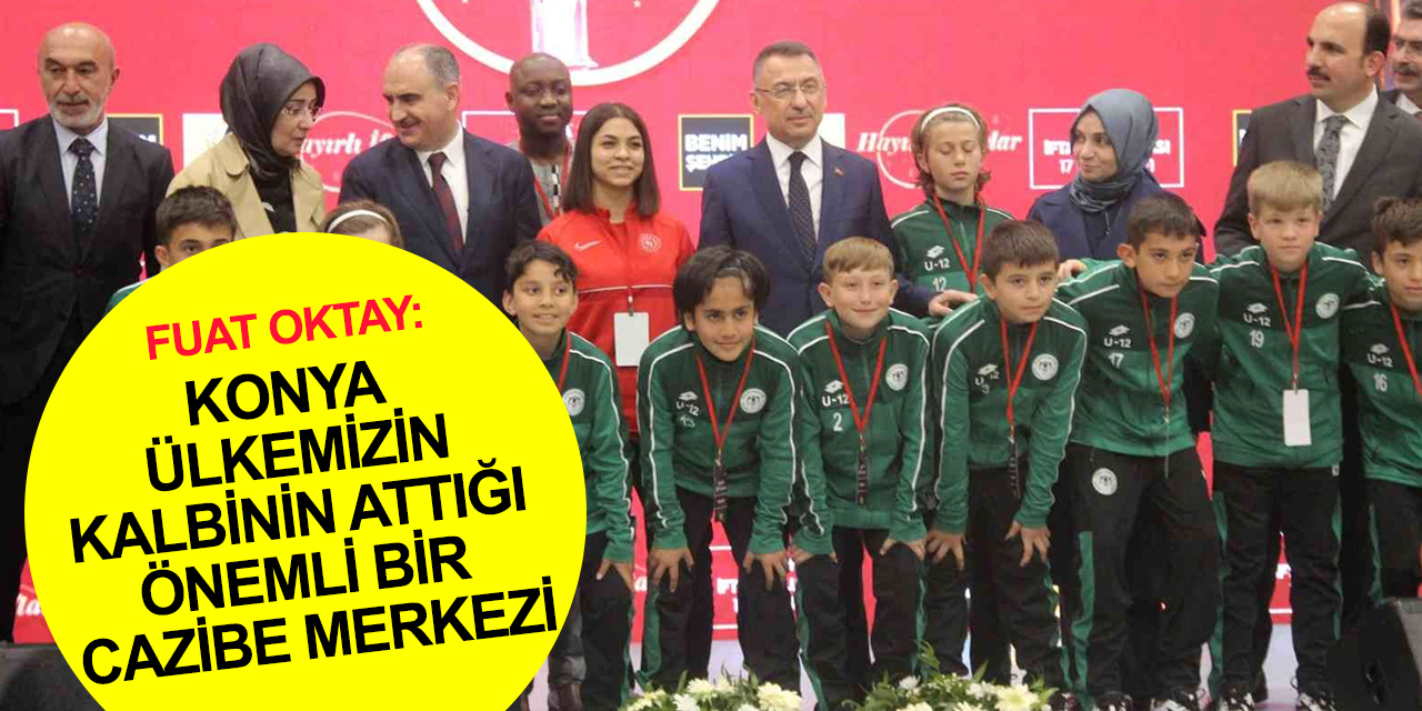 Cumhurbaşkanı Yardımcısı Oktay: Konya ruhuyla yetişen gençlerimiz hem Konya'yı hem de ülkemizi yükseltecek