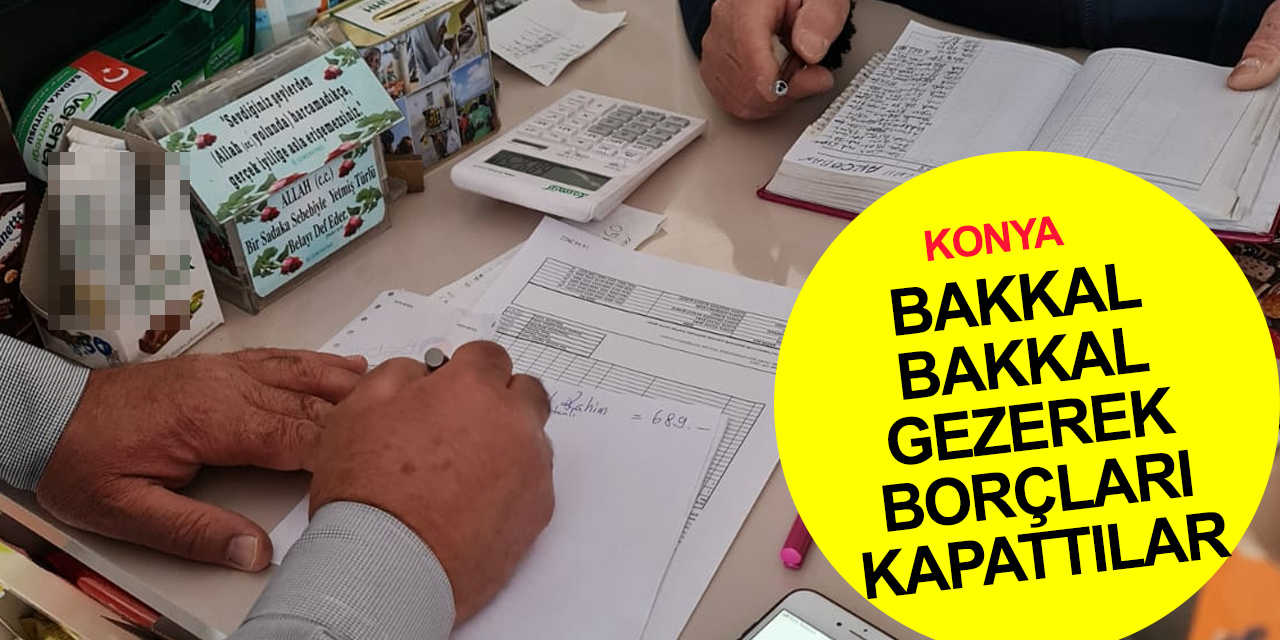 Konya'da 100'e yakın bakkalın defterinde kayıtlı 500 bin liralık borcu kim sildirdi?