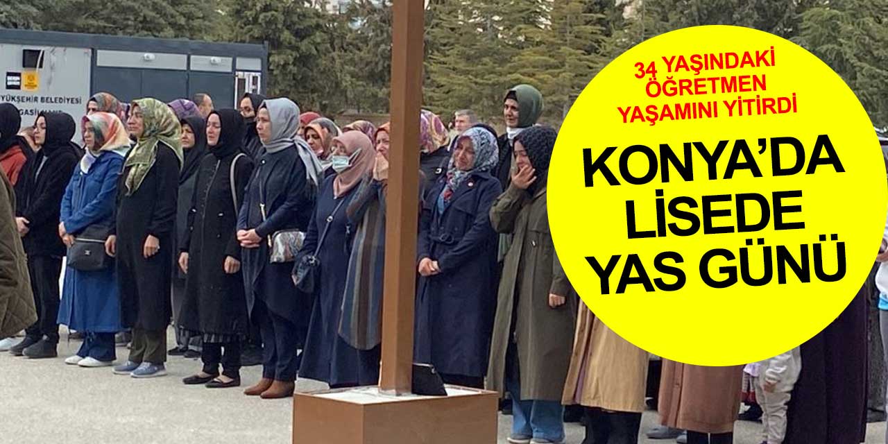 Konya'da bir okulun yas günü... 34 yaşındaki öğretmen Fatma Büyükyorulmaz kalp krizi geçirerek yaşamını yitirdi