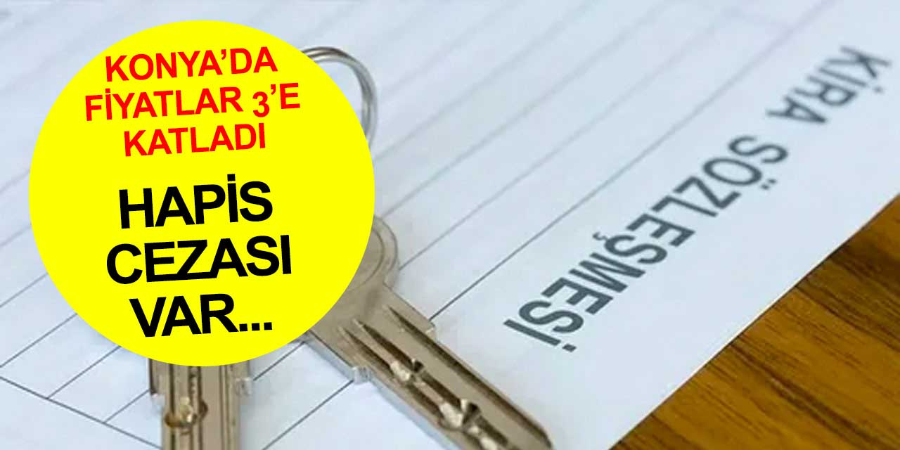 Konya'da kiralık dairelerin fiyatı 3 katına çıktı... Fırsatçılara ve ırkçılara hapis cezası var