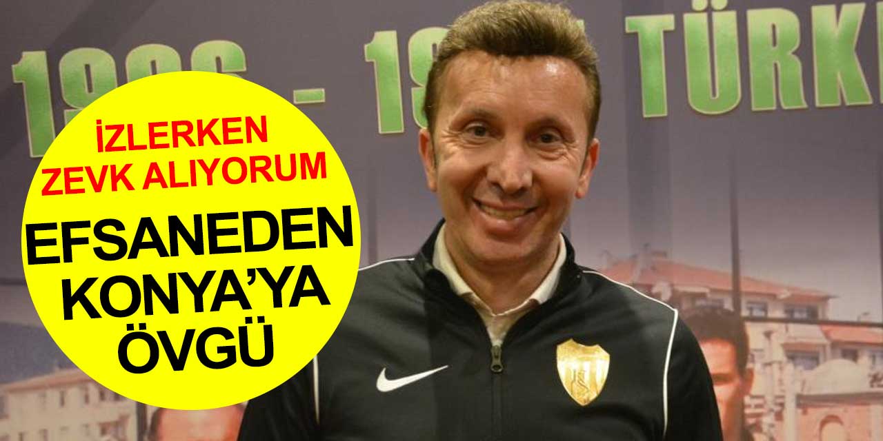 Türk futbolunun efsane isimlerinden Evren Turhan'dan Konyaspor'a övgü