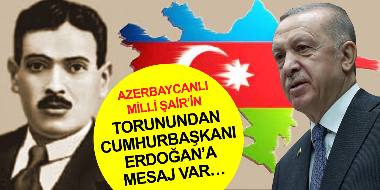 Azerbaycan’ın Milli Şairi Ahmet Cevad’ın torunundan Cumhurbaşkanı Erdoğan’a mesaj! Türkiye de kutlasın