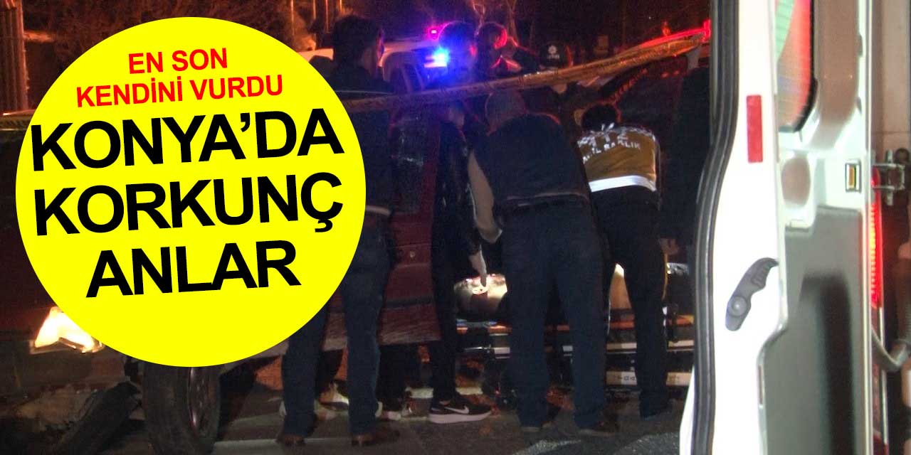 Konya'da korkunç anlar... En son kendine ateş etti