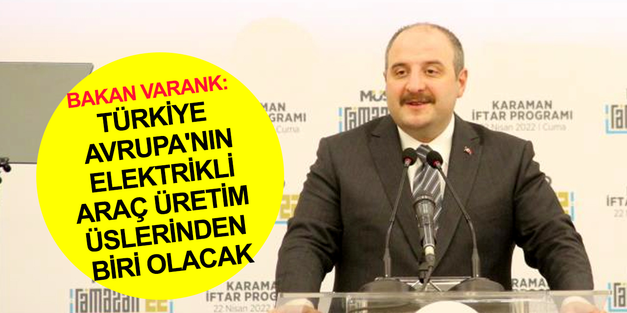 Bakan Varank'tan Karaman'da elektrikli araç mesajı: Avrupa'nın üretim üssü olacağız
