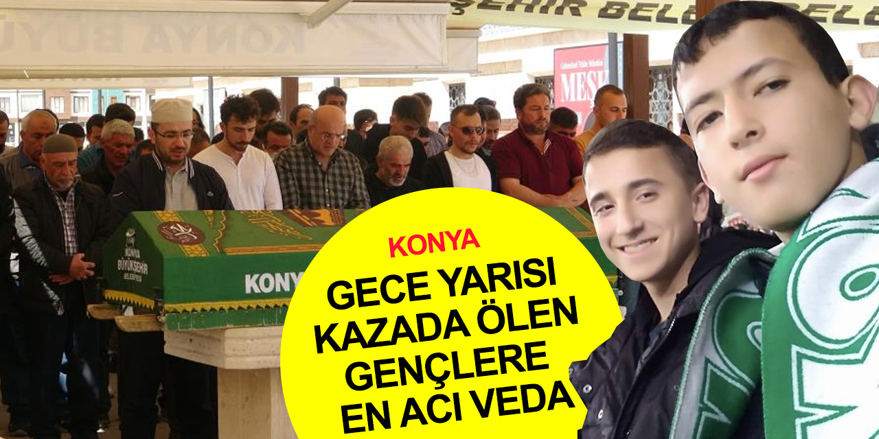 Konya'da gece yarısı kazada ölen Alperen ve Furkan'a son görev