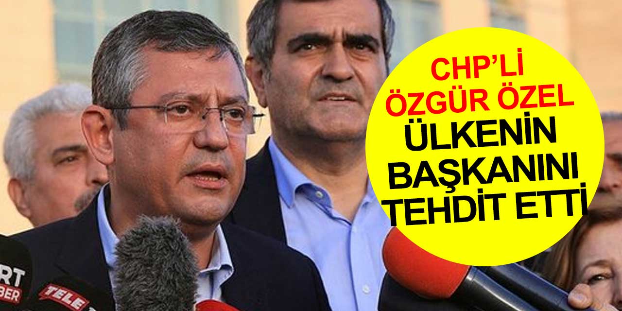 CHP'li Özgür Özel HDP'li isimlerle birlikte Cumhurbaşkanı Erdoğan'ı tehdit etti
