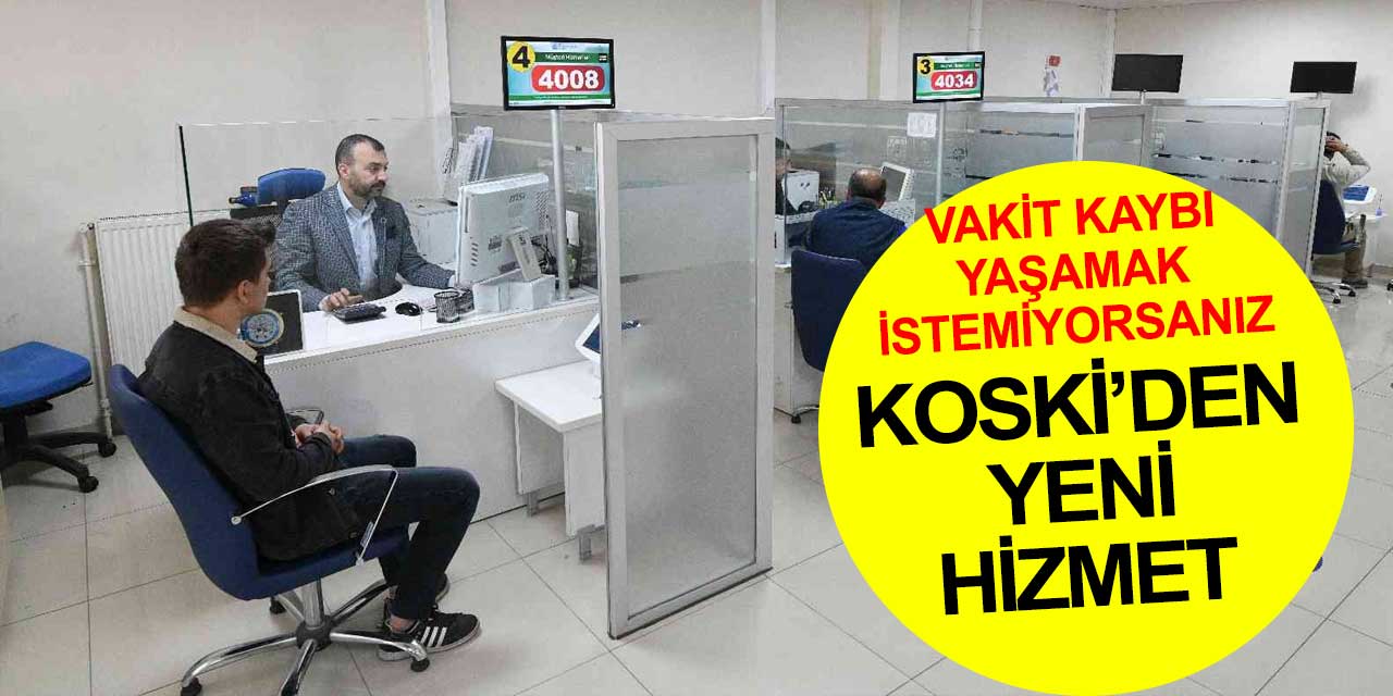 KOSKİ'den yeni hizmet... Vakit kaybı yaşamak istemeyen ya da sıra beklemek istemeyen vatandaşlara güzel haber