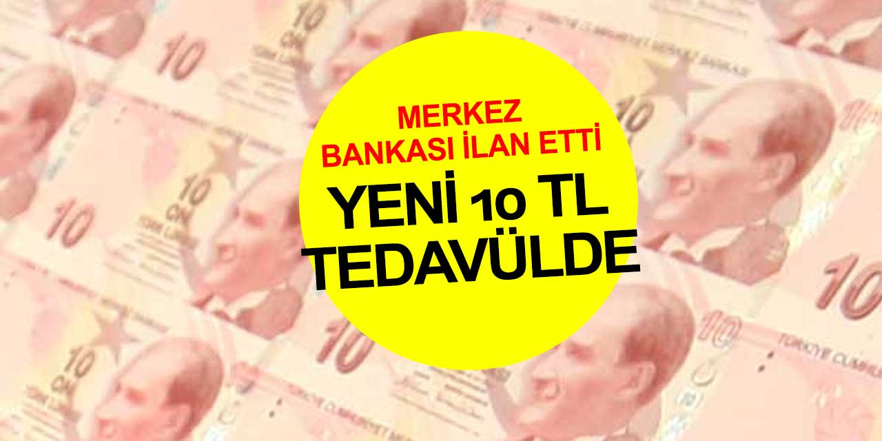 Merkez Bankası yeni 10 TL'lik banknotların tedavüle girdiğini duyurdu