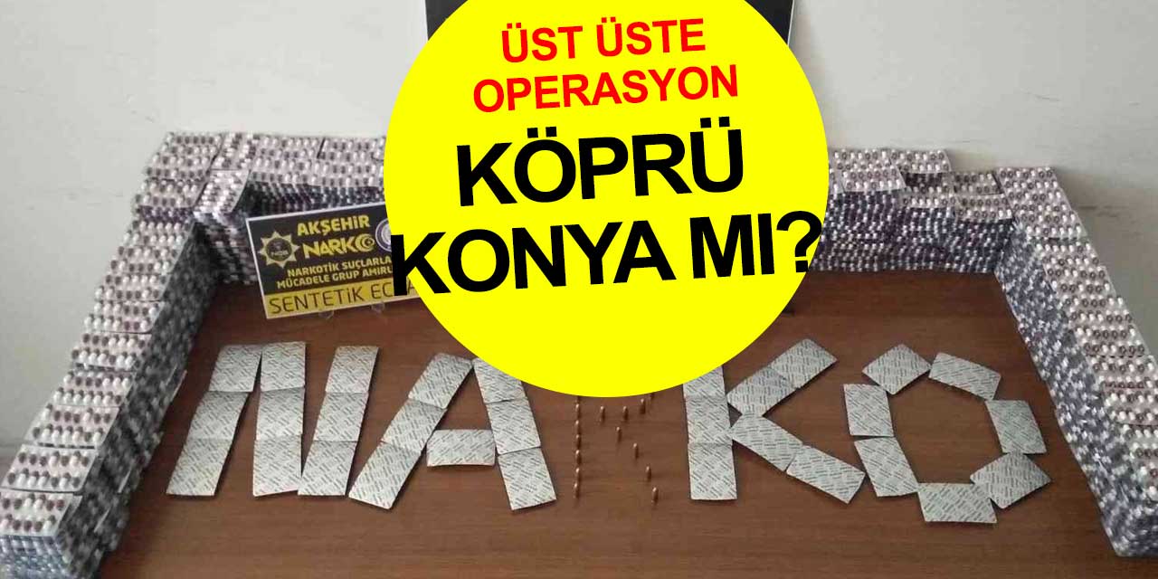 Uyuşturucu trafiğinin köprüsü Konya oldu... Kolluk kuvvetleri kuş uçurtmuyor