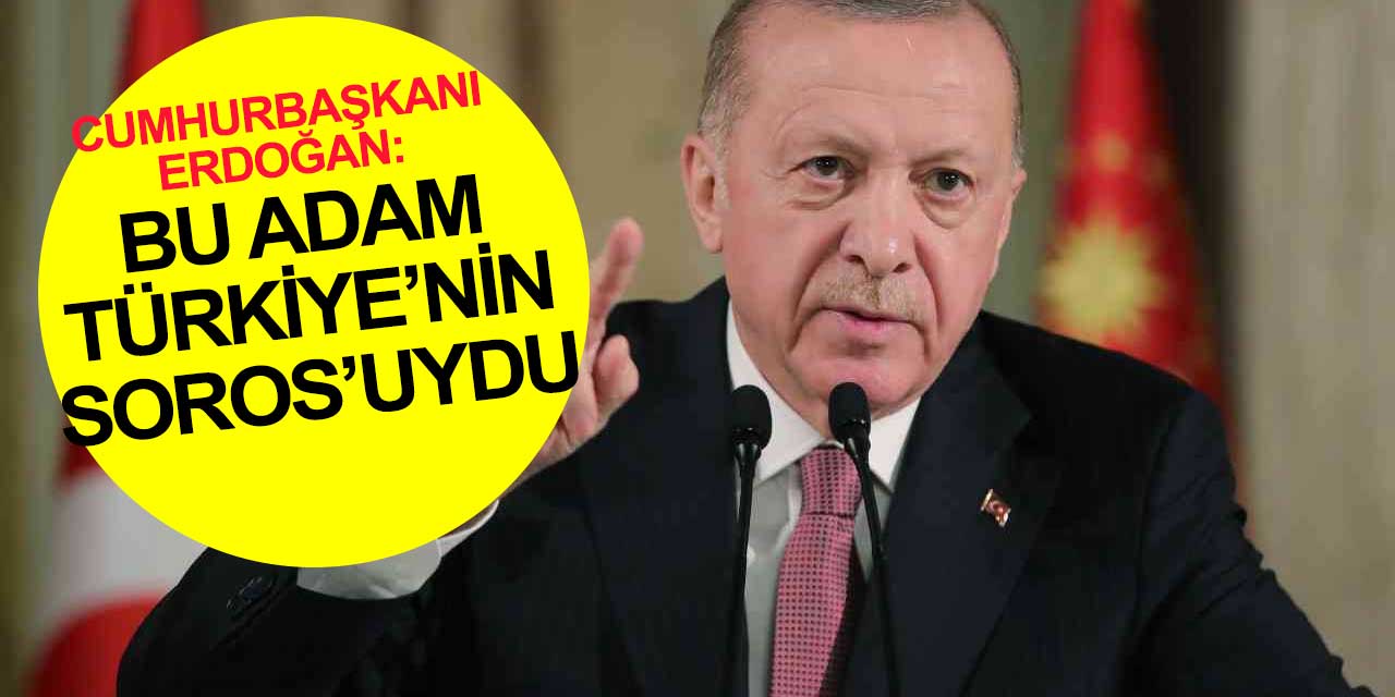 Cumhurbaşkanı Erdoğan: Bu adam Türkiye’nin Soros’uydu. Bu adam gezi olaylarının perde arkasıydı, koordinatörüydü