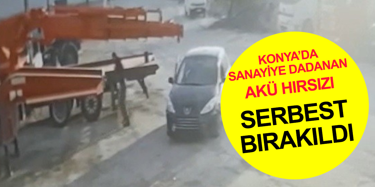 Konya’da kamyonlardan akü çaldığı tespit edilen şahıs yakalanıp serbest bırakıldı!