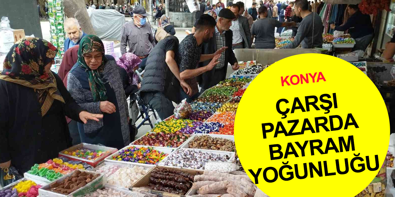 Konya’da özlenen bayram telaşı! Alışverişi son güne bırakanlar dikkat yoğunluk var