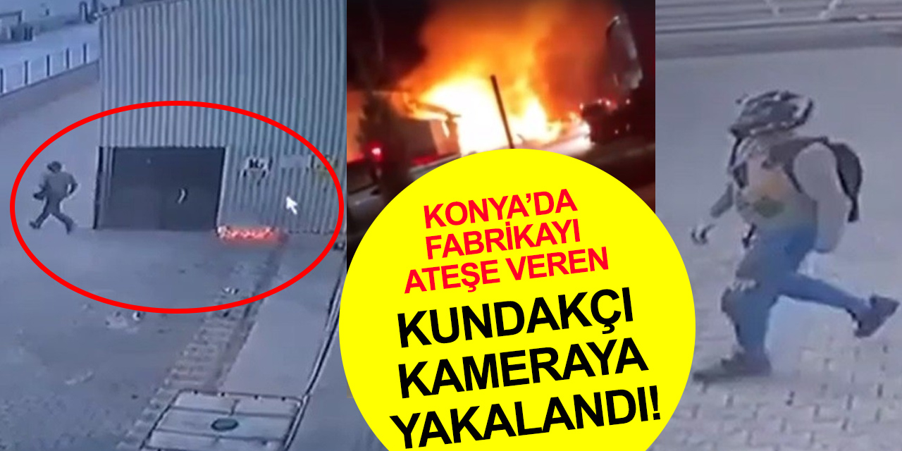 Konya'da fabrikanın alkol tankını ateşe veren kundakçı saniye saniye görüntülendi