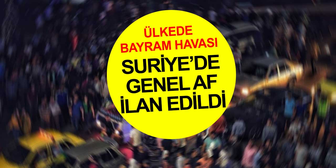Suriye'de bayram havası hakim! Genel af sonrası yüzbinler serbest kaldı
