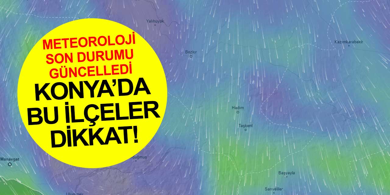 Konya'da bu ilçelere dikkat! Meteoroloji verilerine göre fırtına çok yakın