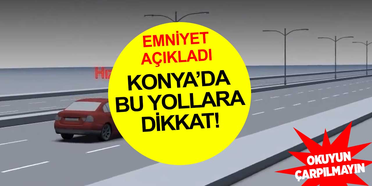 Konya'da bu yollara dikkat! Hız koridorlarının sayısı 27 oldu
