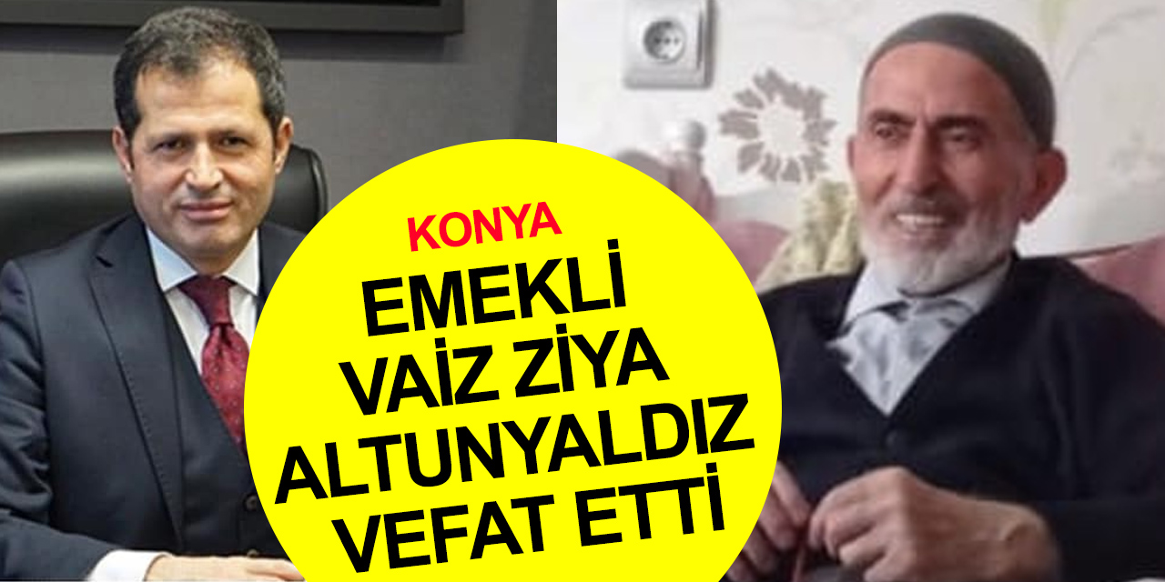 Konya Milletvekili Altunyaldız’ın acı kaybı! Emekli vaiz Ziya Altunyaldız vefat etti
