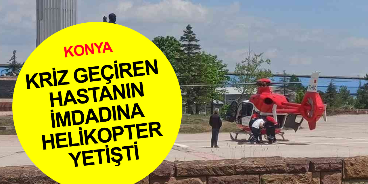 Kalp krizi geçiren hasta ambulans helikopterle Konya'ya getirildi