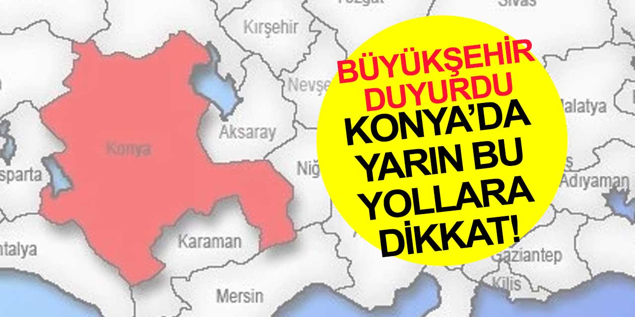 Konya'da yarın bu yollara dikkat! Büyükşehir Belediyesi duyurdu