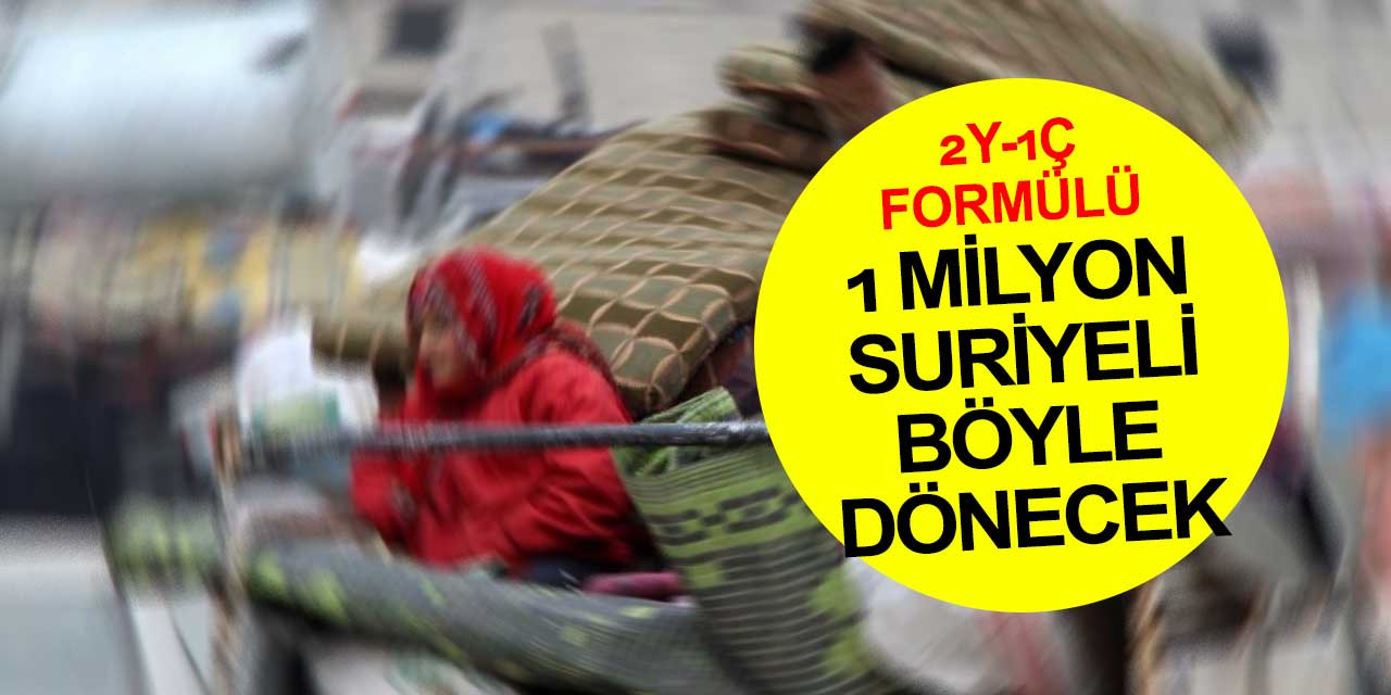 1 milyon Suriyeli bu yöntemle ülkelerine dönecek... Formülün adı 2Y-1Ç