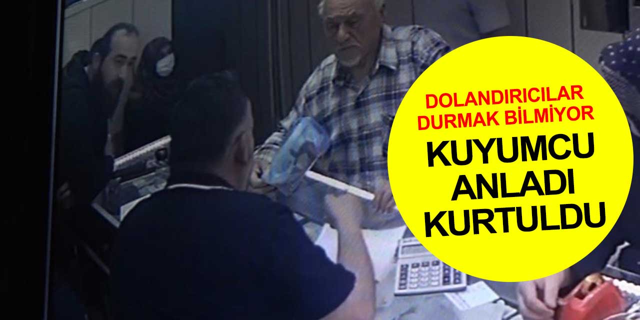 Kuyumcunun dikkati dolandırıcıların önünü kesti... 257 bin lirası kurtuldu