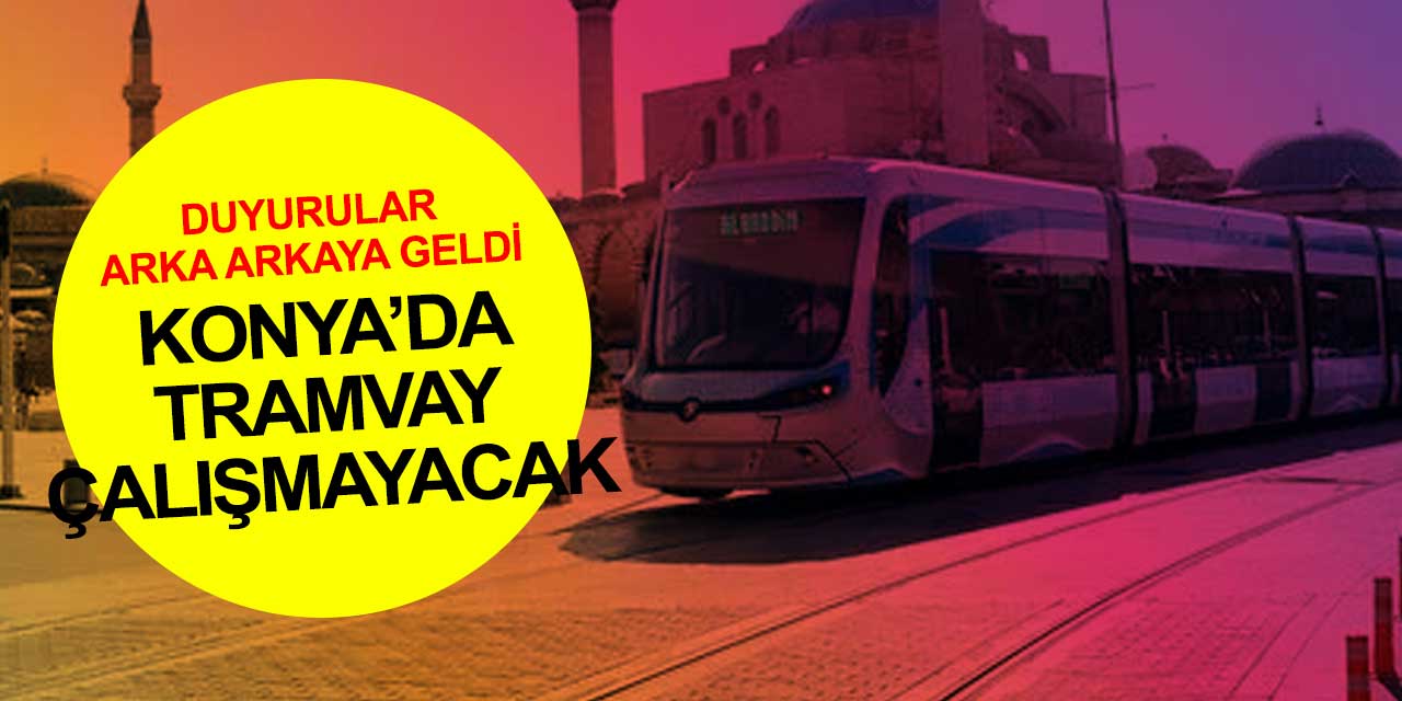 Duyurular yapıldı: Konya'da Pazar günü tramvaylar çalışmayacak