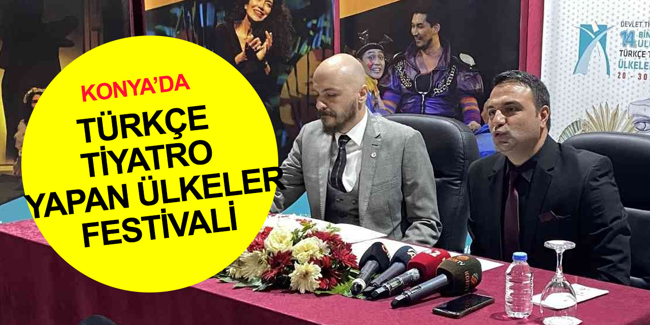 Hazırlıklar tamam! Bin Nefes Bir Ses Uluslararası Türkçe Tiyatro Yapan Ülkeler Festivali Konya'da başlıyor