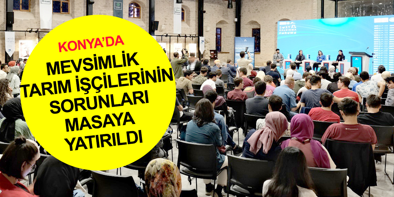 Konya'da Sosyal Kalkınma Forumu! Odak konusu mevsimlik tarım işçileri