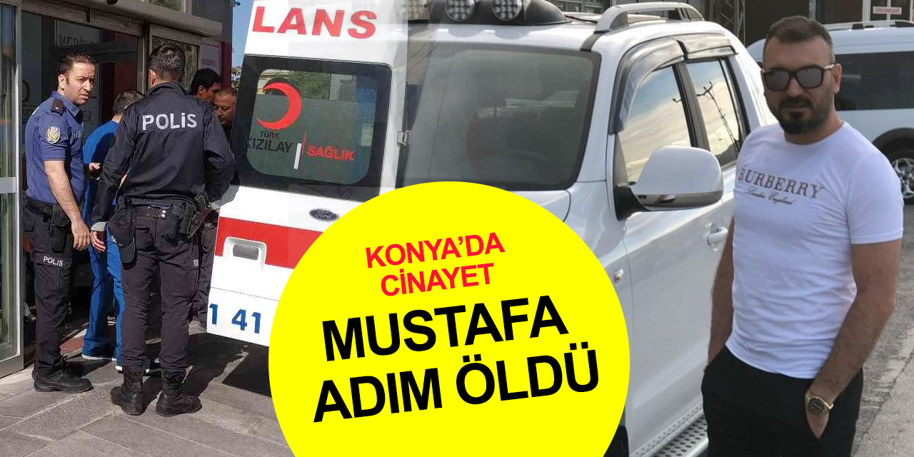 Konya'da sabaha karşı cinayet! Elemanının vurduğu Mustafa Adım can verdi