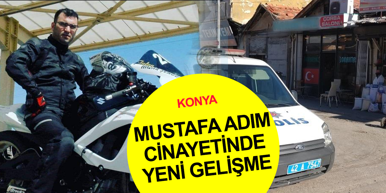 Konya’daki Mustafa Adım cinayetinde yeni gelişme!