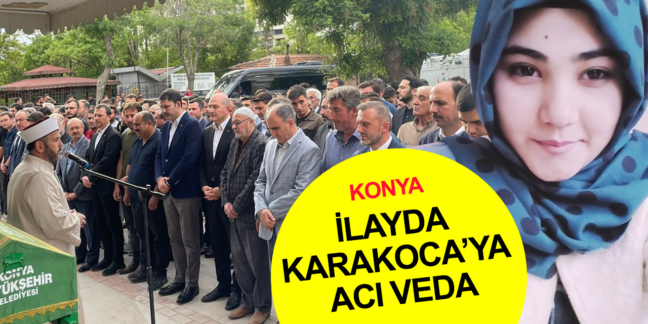 Konyalı üniversite öğrencisi İlayda Karakoca dualarla toprağa verildi!
