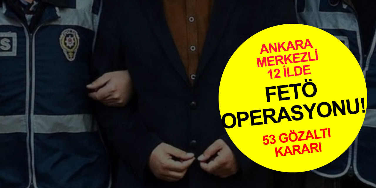 FETÖ Dışişleri teşkilatı mahrem yapılanmasına Ankara merkezli 12 ilde operasyon!