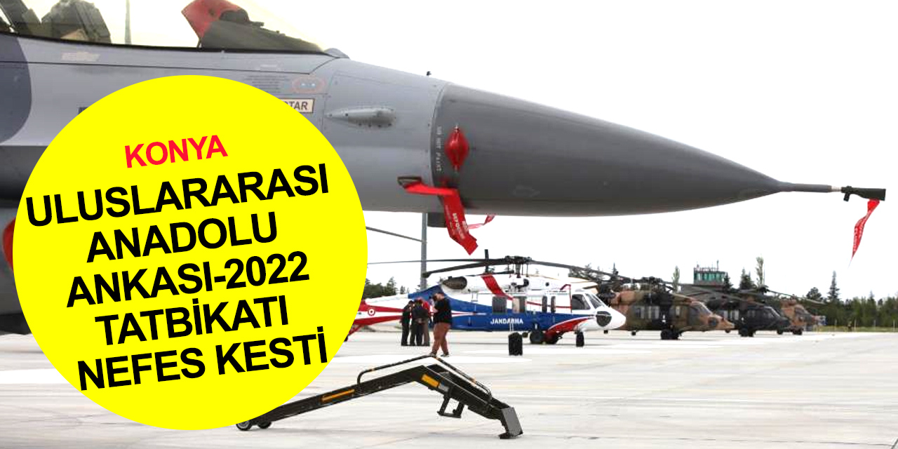 Konya'da F-16, ATAK ve HİK Helikopterleri, Jet uçakları, ve İHA'lar havalandı!