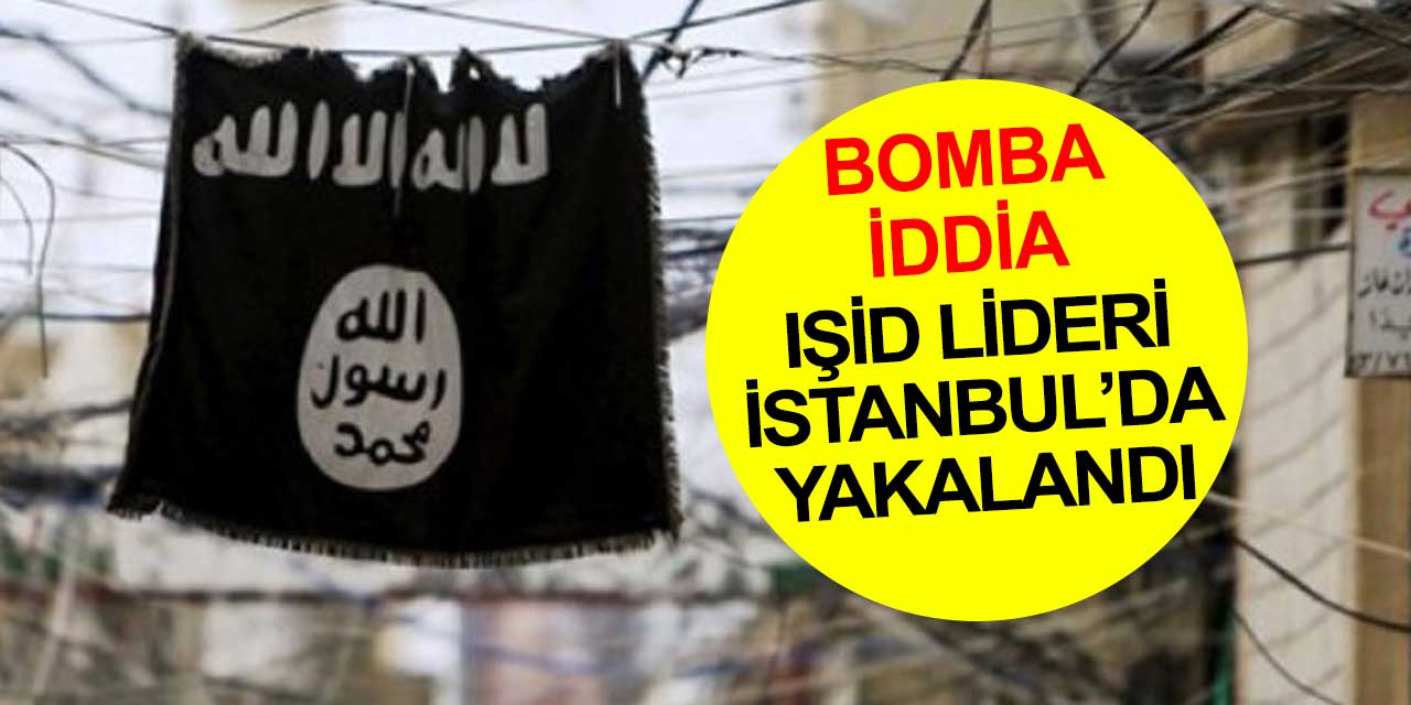 IŞİD liderinin İstanbul'da yakalandığı iddiası gündeme bomba gibi düştü
