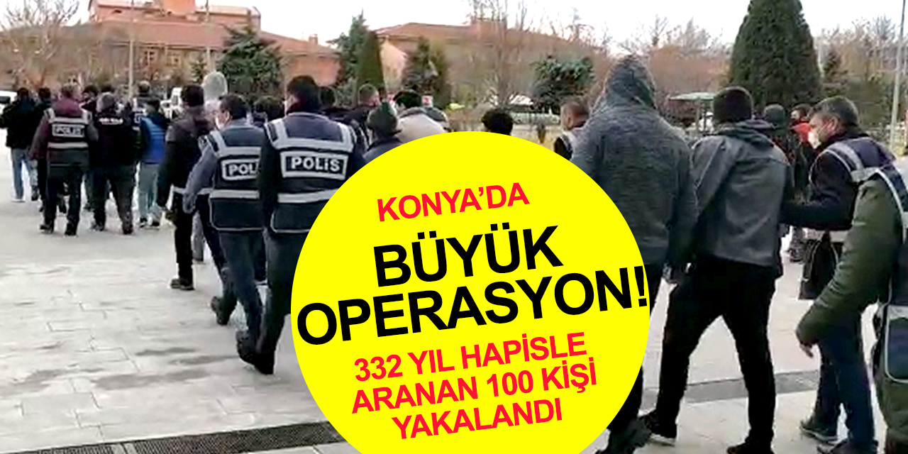 Konya'da son zamanların en büyük operasyonu! 332 yıl hapisle aranan 100 suç makinesi yakalandı