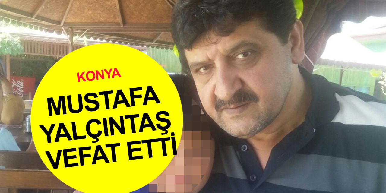 Konya Uysal Şekerleme sahibi Mustafa Yalçıntaş vefat etti